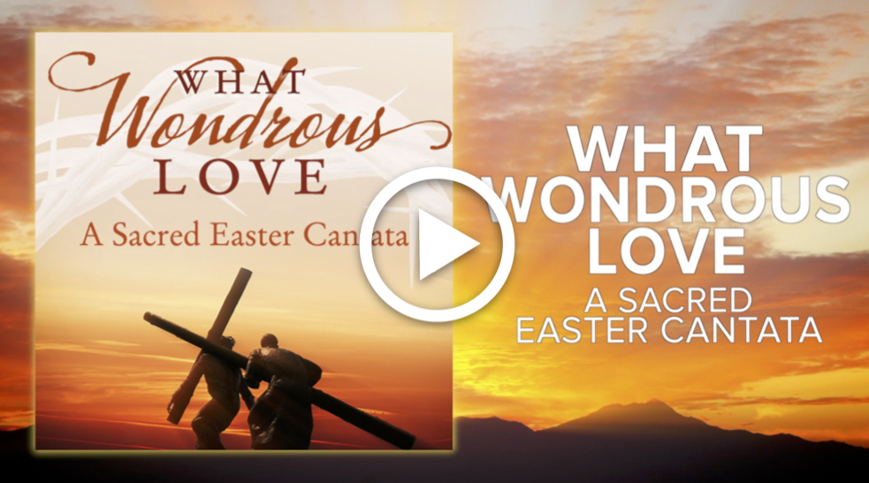 WHAT WONDROUS LOVE A Sacred Easter Cantata